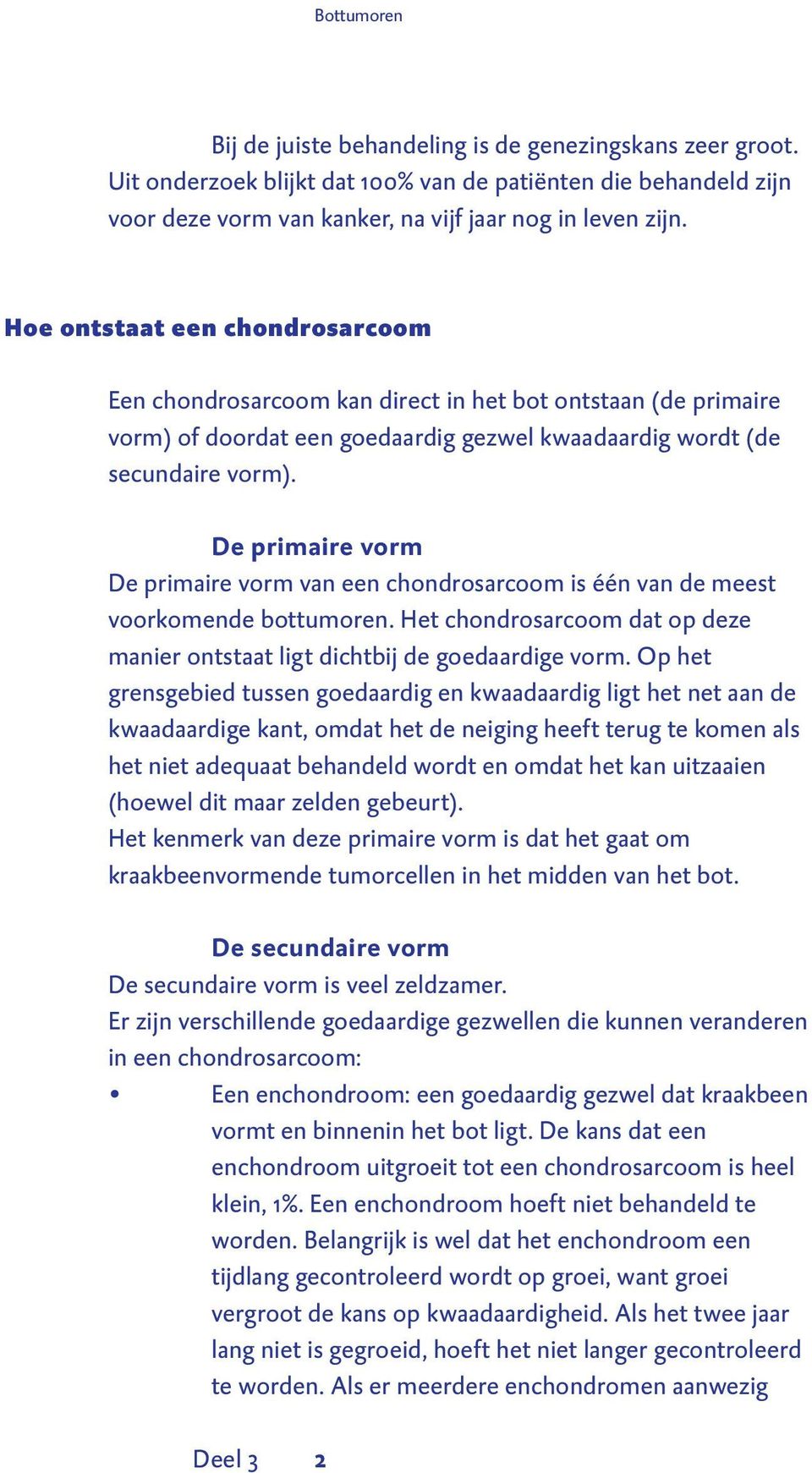 De primaire vorm De primaire vorm van een chondrosarcoom is één van de meest voorkomende bottumoren. Het chondrosarcoom dat op deze manier ontstaat ligt dichtbij de goedaardige vorm.