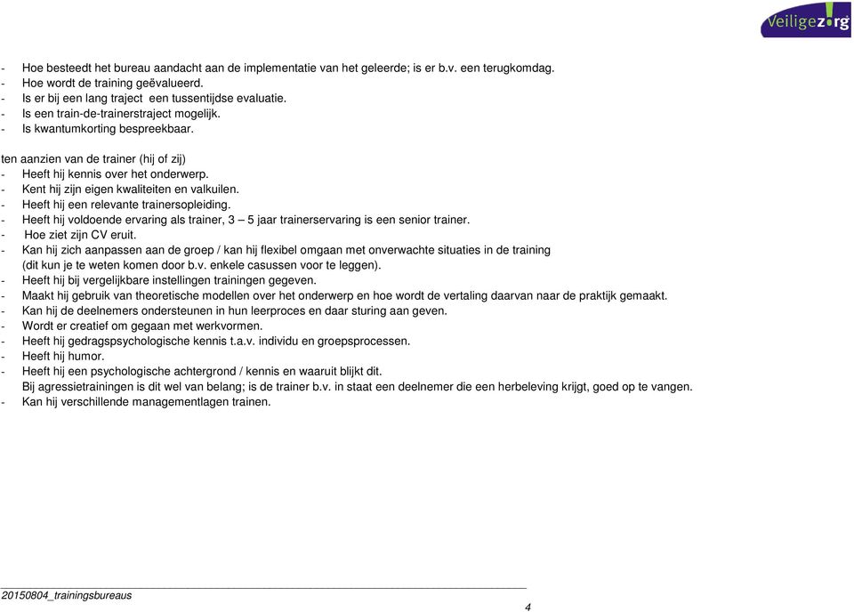 - Kent hij zijn eigen kwaliteiten en valkuilen. - Heeft hij een relevante trainersopleiding. - Heeft hij voldoende ervaring als trainer, 3 5 jaar trainerservaring is een senior trainer.