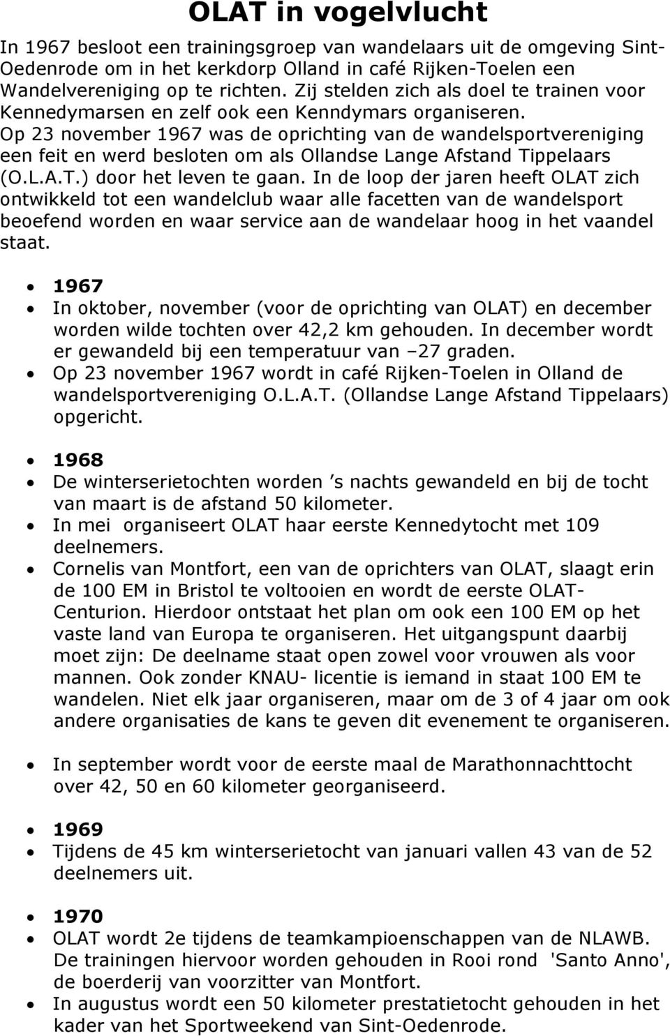 Op 23 november 1967 was de oprichting van de wandelsportvereniging een feit en werd besloten om als Ollandse Lange Afstand Tippelaars (O.L.A.T.) door het leven te gaan.