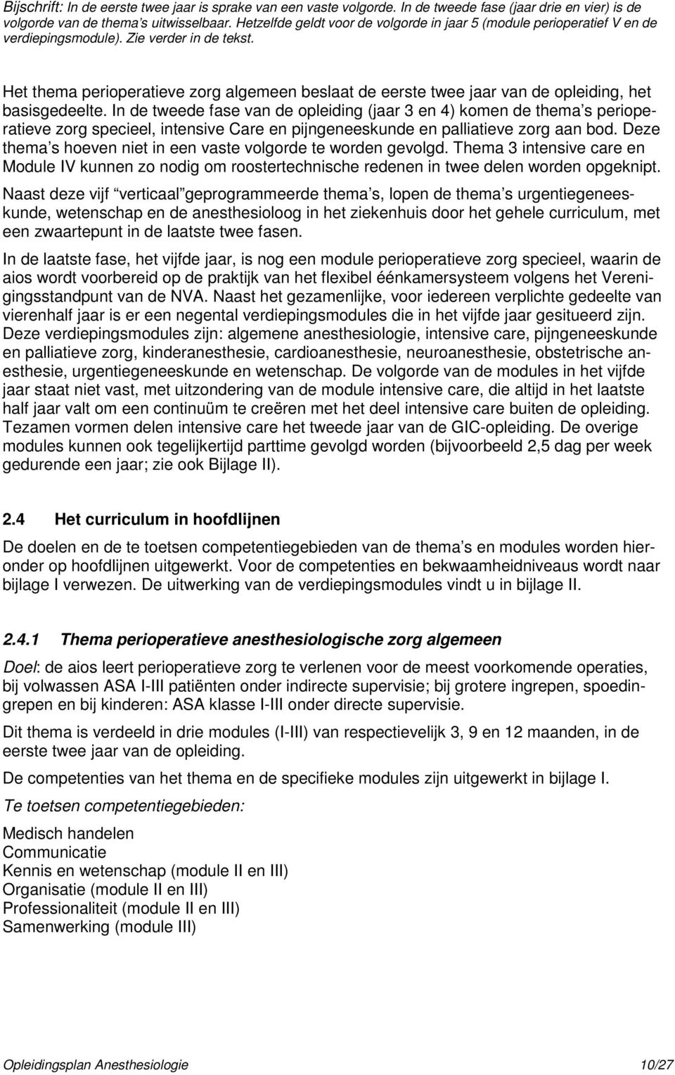 Het thema perioperatieve zorg algemeen beslaat de eerste twee jaar van de opleiding, het basisgedeelte.