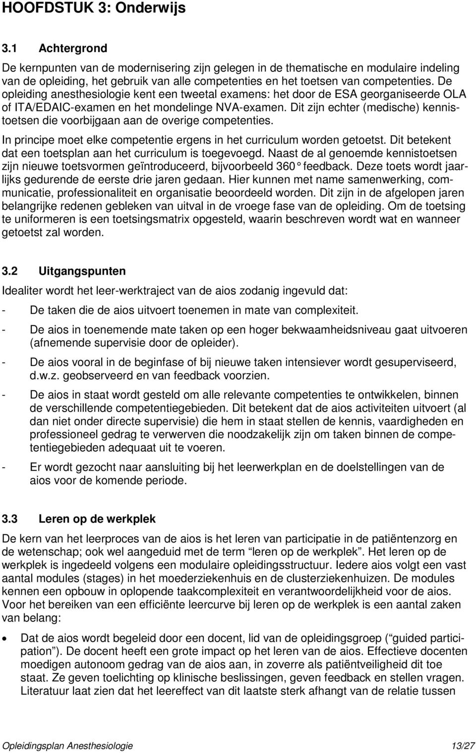 De opleiding anesthesiologie kent een tweetal examens: het door de ESA georganiseerde OLA of ITA/EDAIC-examen en het mondelinge NVA-examen.