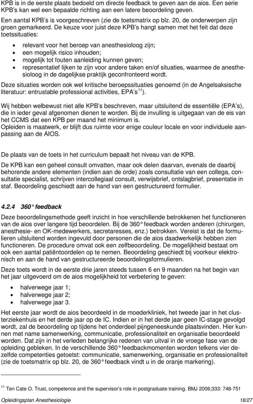 De keuze voor juist deze KPB s hangt samen met het feit dat deze toetssituaties: relevant voor het beroep van anesthesioloog zijn; een mogelijk risico inhouden; mogelijk tot fouten aanleiding kunnen