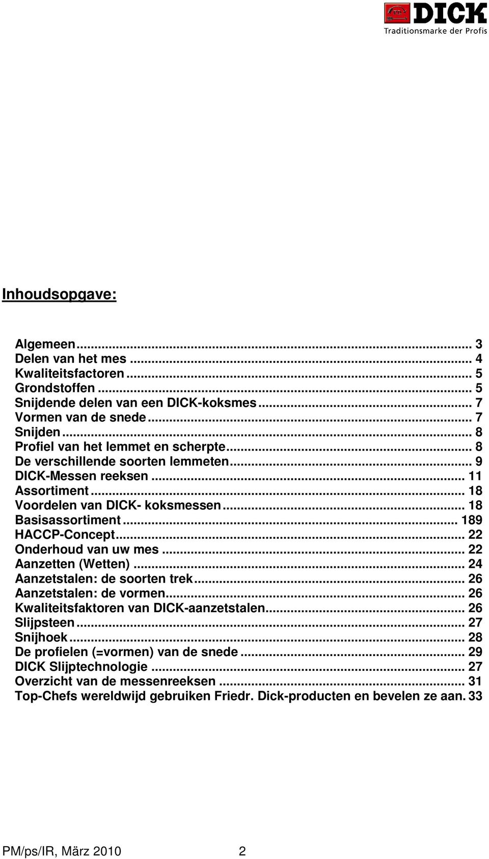 .. 189 HACCP-Concept... 22 Onderhoud van uw mes... 22 Aanzetten (Wetten)... 24 Aanzetstalen: de soorten trek... 26 Aanzetstalen: de vormen... 26 Kwaliteitsfaktoren van DICK-aanzetstalen.