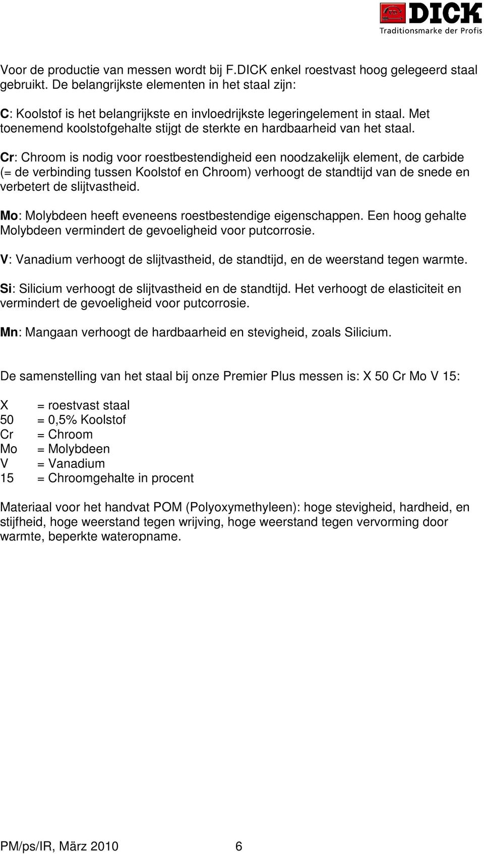 Met toenemend koolstofgehalte stijgt de sterkte en hardbaarheid van het staal.