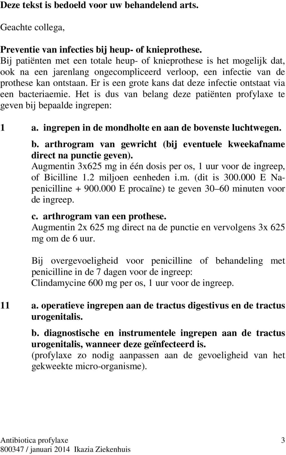 Er is een grote kans dat deze infectie ontstaat via een bacteriaemie. Het is dus van belang deze patiënten profylaxe te geven bij bepaalde ingrepen: 1 a.