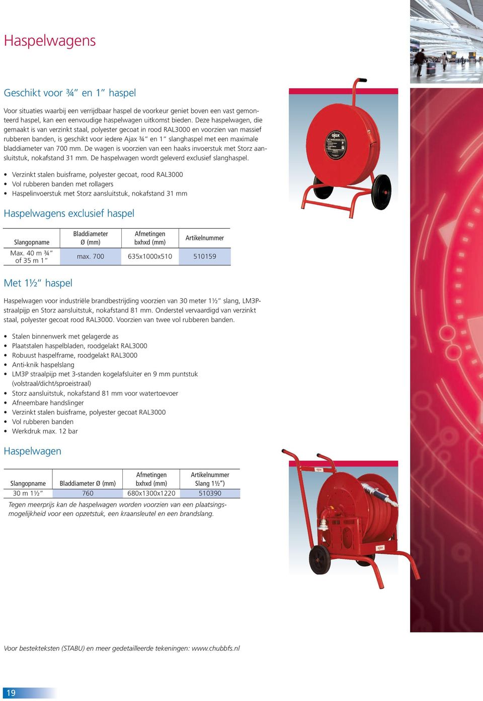 bladdiameter van 700 mm. De wagen is voorzien van een haaks invoerstuk met Storz aansluitstuk, nokafstand 31 mm. De haspelwagen wordt geleverd exclusief slanghaspel.