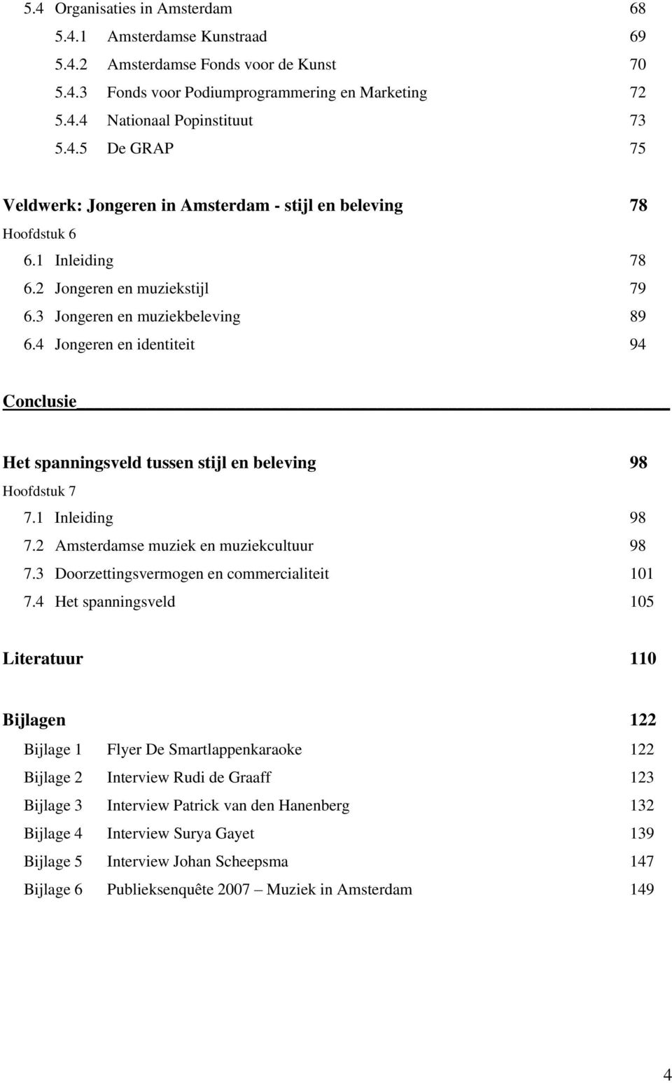 2 Amsterdamse muziek en muziekcultuur 98 7.3 Doorzettingsvermogen en commercialiteit 101 7.