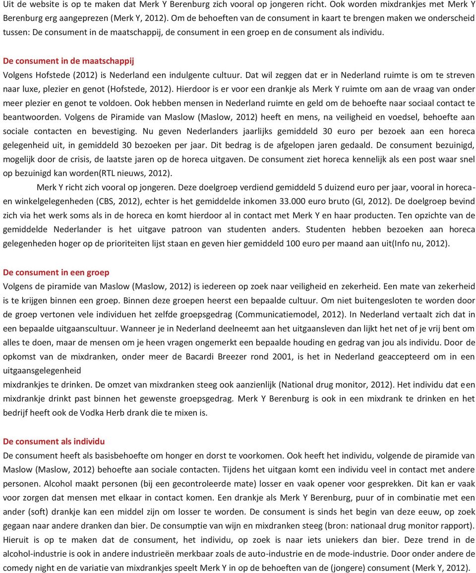 De consument in de maatschappij Volgens Hofstede (2012) is Nederland een indulgente cultuur. Dat wil zeggen dat er in Nederland ruimte is om te streven naar luxe, plezier en genot (Hofstede, 2012).