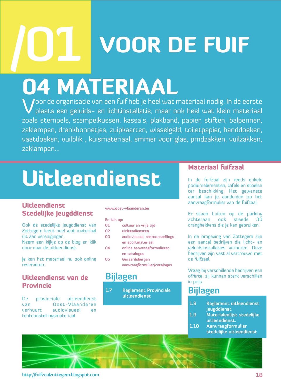 zuipkaarten, wisselgeld, toiletpapier, handdoeken, vaatdoeken, vuilblik, kuismateriaal, emmer voor glas, pmdzakken, vuilzakken, zaklampen Uitleendienst Uitleendienst Stedelijke Jeugddienst Ook de