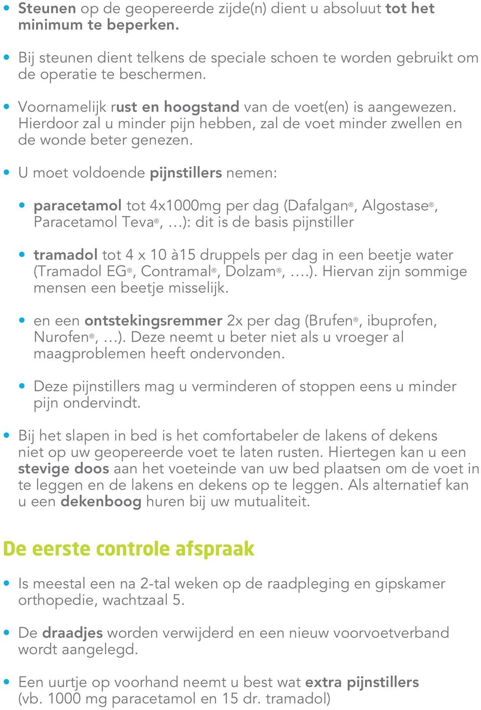 U moet voldoende pijnstillers nemen: paracetamol tot 4x1000mg per dag (Dafalgan, Algostase, Paracetamol Teva, ): dit is de basis pijnstiller tramadol tot 4 x 10 à15 druppels per dag in een beetje