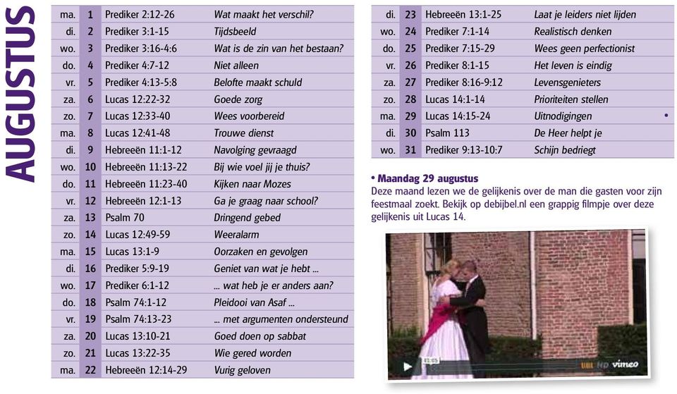 10 Hebreeën 11:13-22 Bij wie voel jij je thuis? do. 11 Hebreeën 11:23-40 Kijken naar Mozes vr. 12 Hebreeën 12:1-13 Ga je graag naar school? za. 13 Psalm 70 Dringend gebed zo.