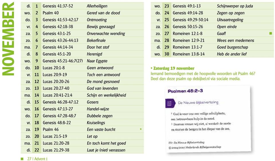 11 Lucas 20:9-19 Toch een antwoord za. 12 Lucas 20:20-26 De mond gesnoerd zo. 13 Lucas 20:27-40 God van levenden ma. 14 Lucas 20:41-21:4 Schijn en werkelijkheid di. 15 Genesis 46:28-47:12 Gosers wo.