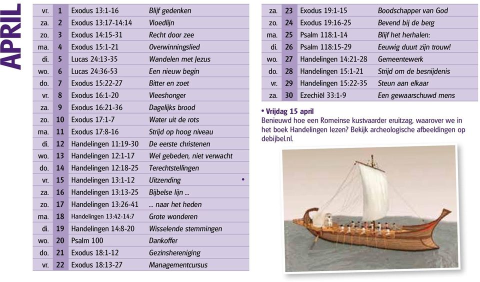 11 Exodus 17:8-16 Strijd op hoog niveau di. 12 Handelingen 11:19-30 De eerste christenen wo. 13 Handelingen 12:1-17 Wel gebeden, niet verwacht do. 14 Handelingen 12:18-25 Terechtstellingen vr.