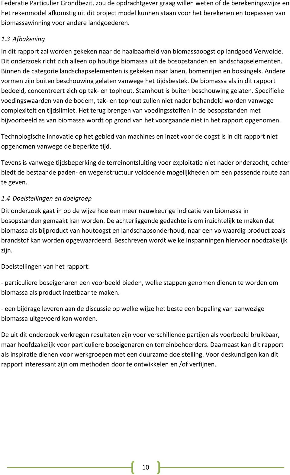 Dit onderzoek richt zich alleen op houtige biomassa uit de bosopstanden en landschapselementen. Binnen de categorie landschapselementen is gekeken naar lanen, bomenrijen en bossingels.