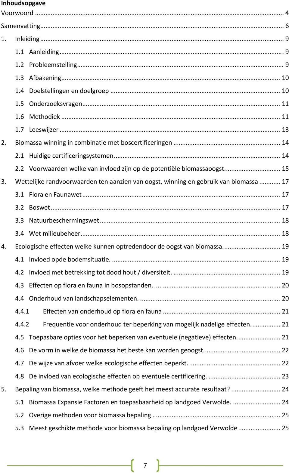 ... 15 3. Wettelijke randvoorwaarden ten aanzien van oogst, winning en gebruik van biomassa... 17 3.1 Flora en Faunawet... 17 3.2 Boswet... 17 3.3 Natuurbeschermingswet... 18 3.4 Wet milieubeheer.