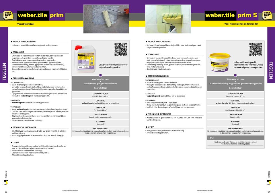 TOEPASSING Universeel voorstrijkmiddel, bestemd voor het voorbereiden van zuigende ondergronden, voordat er getegeld wordt.