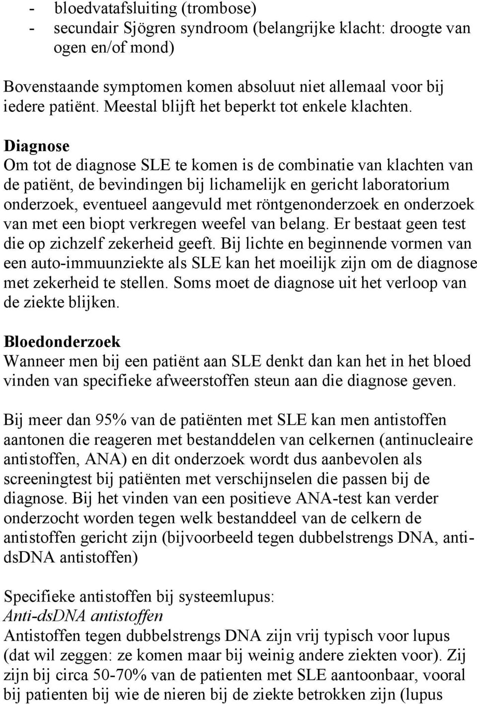 Diagnose Om tot de diagnose SLE te komen is de combinatie van klachten van de patiënt, de bevindingen bij lichamelijk en gericht laboratorium onderzoek, eventueel aangevuld met röntgenonderzoek en