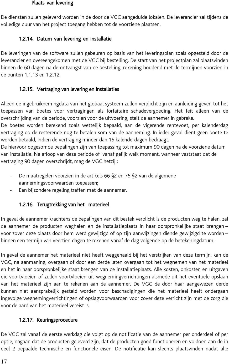 De start van het projectplan zal plaatsvinden binnen de 60 dagen na de ontvangst van de bestelling, rekening houdend met de termijnen voorzien in de punten 1.1.13 en 1.2.12. 1.2.15.