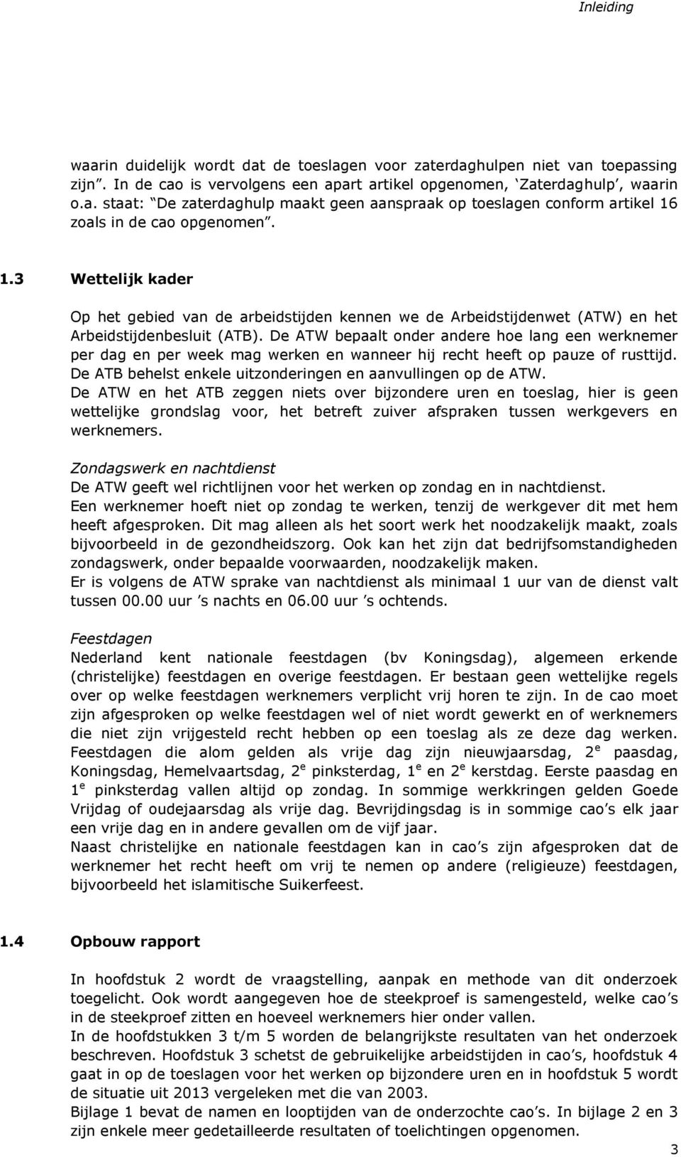 De ATW bepaalt onder andere hoe lang een werknemer per dag en per week mag werken en wanneer hij recht heeft op pauze of rusttijd. De ATB behelst enkele uitzonderingen en aanvullingen op de ATW.