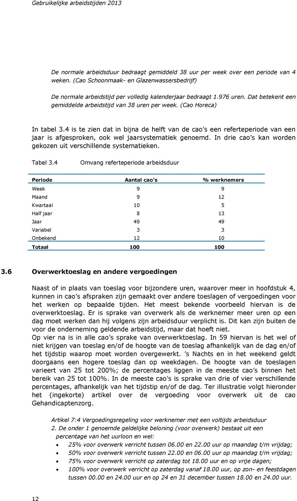 4 is te zien dat in bijna de helft van de cao s een referteperiode van een jaar is afgesproken, ook wel jaarsystematiek genoemd. In drie cao s kan worden gekozen uit verschillende systematieken.