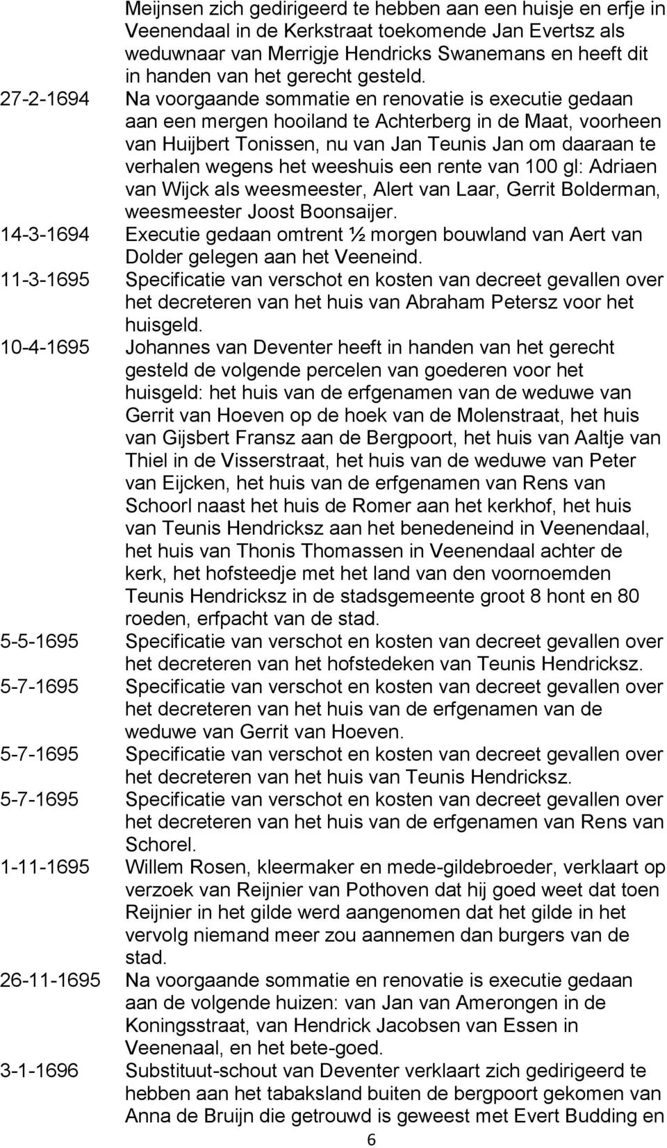 27-2-1694 Na voorgaande sommatie en renovatie is executie gedaan aan een mergen hooiland te Achterberg in de Maat, voorheen van Huijbert Tonissen, nu van Jan Teunis Jan om daaraan te verhalen wegens