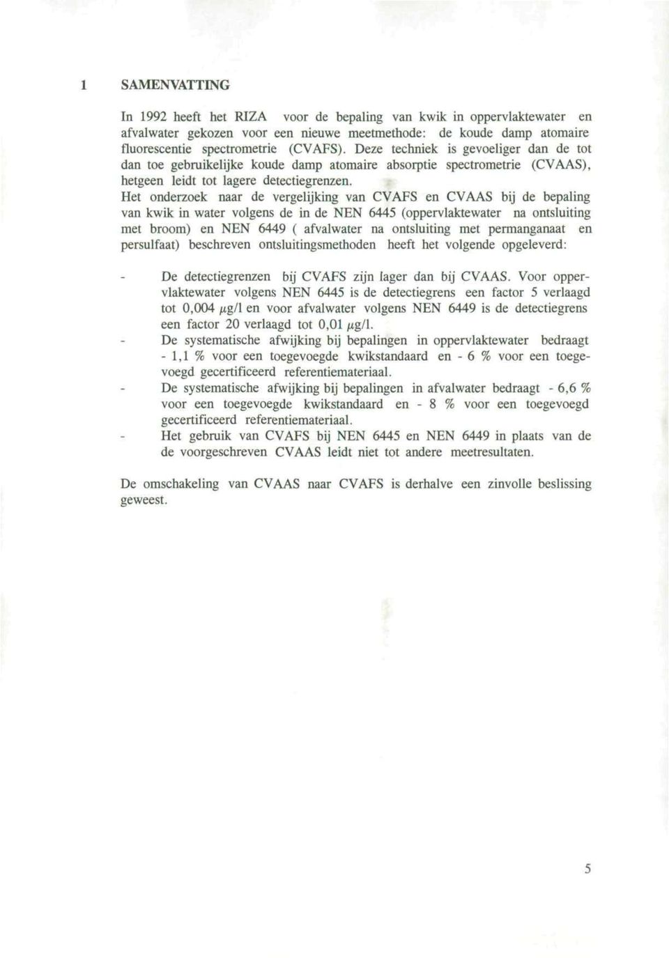 Het onderzoek naar de vergelijking van CVAFS en CVAAS bij de bepaling van kwik in water volgens de in de NEN 6445 (oppervlaktewater na ontsluiting met broom) en NEN 6449 ( afvalwater na ontsluiting