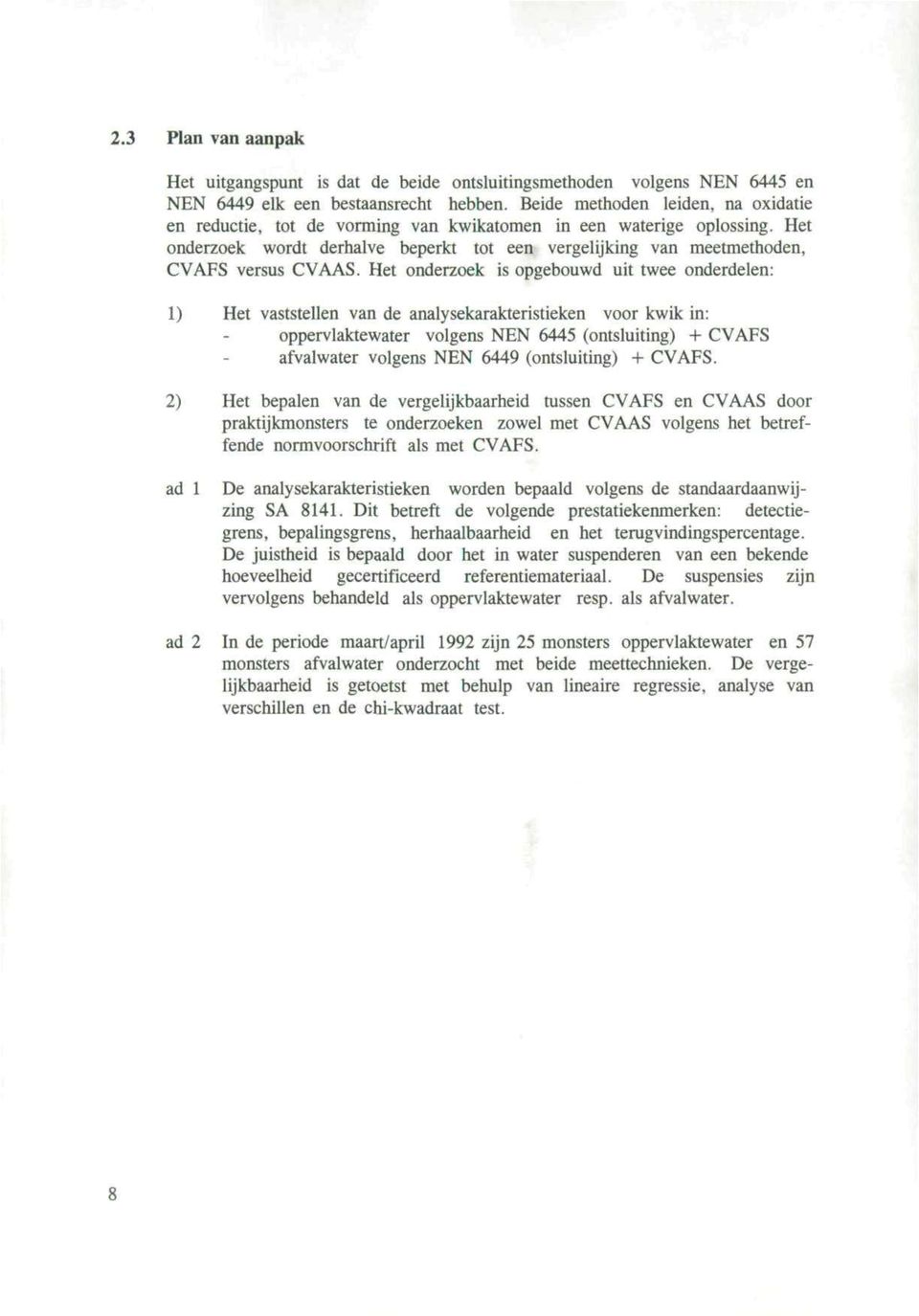 Het onderzoek is opgebouwd uit twee onderdelen: 1) Het vaststellen van de analysekarakteristieken voor kwik in: oppervlaktewater volgens NEN 6445 (ontsluiting) + CVAFS afvalwater volgens NEN 6449