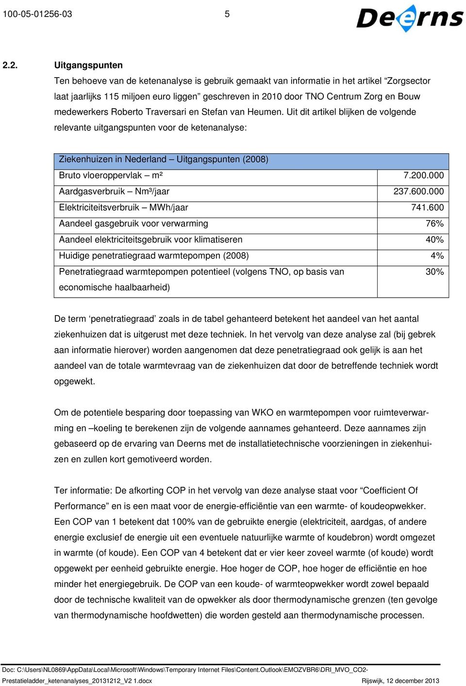 2. Uitgangspunten Ten behoeve van de ketenanalyse is gebruik gemaakt van informatie in het artikel Zorgsector laat jaarlijks 115 miljoen euro liggen geschreven in 2010 door TNO Centrum Zorg en Bouw