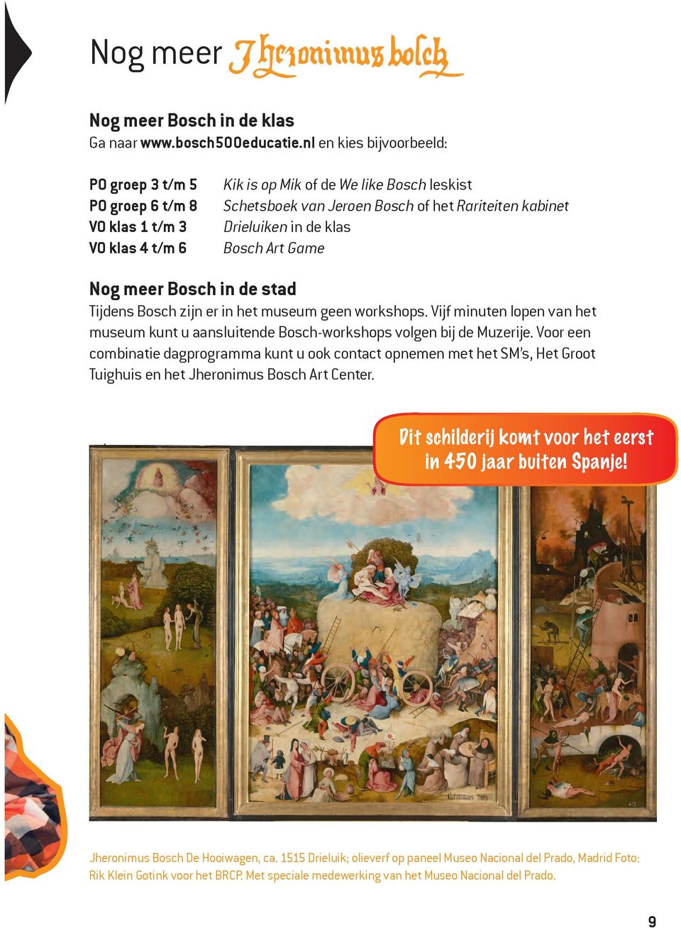 in de klas Bosch Art Game Nog meer Bosch in de stad Tijdens Bosch zijn er in het museum geen workshops. Vijf minuten lopen van het museum kunt u aansluitende Bosch-workshops volgen bij de Muzerije.