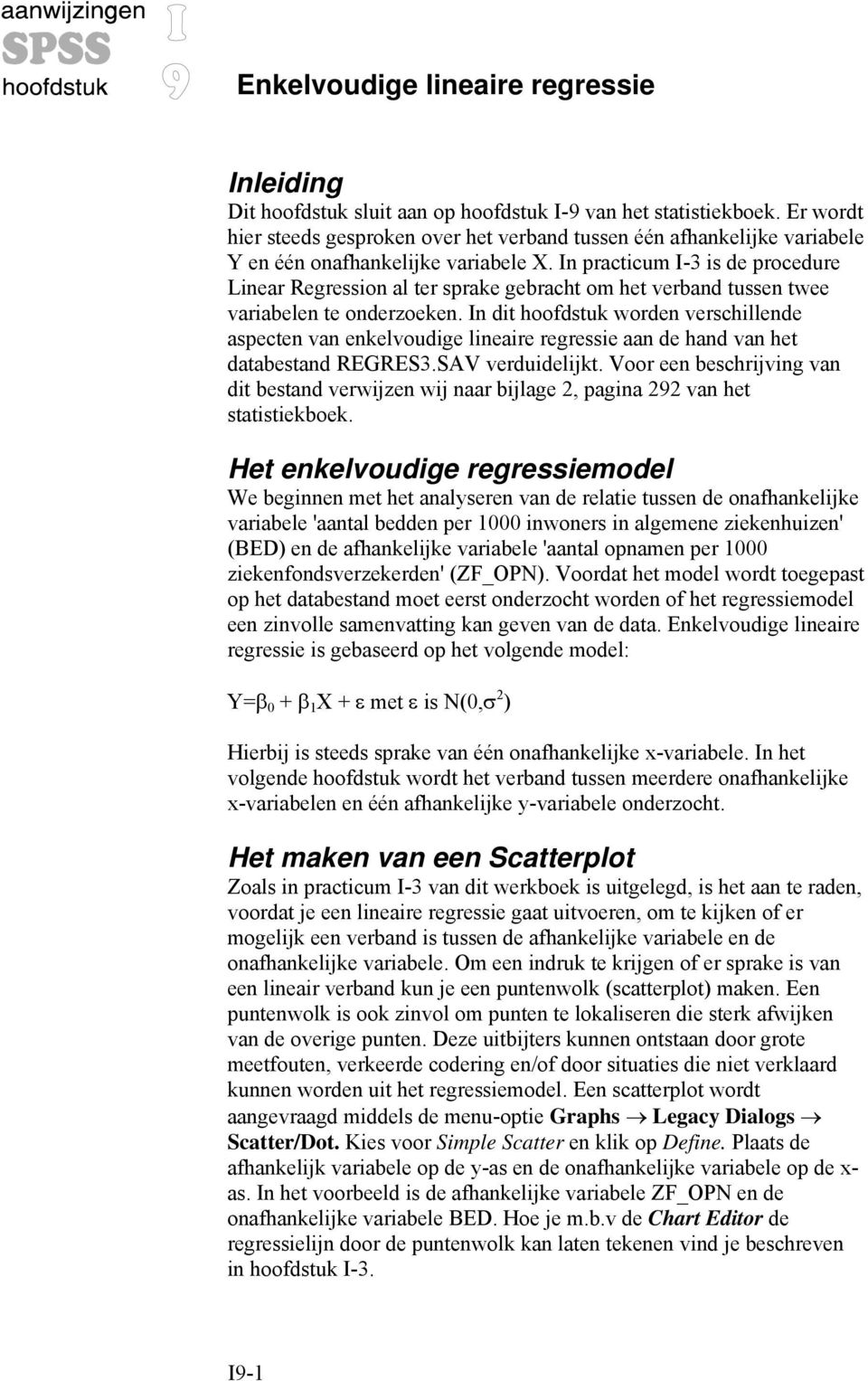 In practicum I-3 is de procedure Linear Regression al ter sprake gebracht om het verband tussen twee variabelen te onderzoeken.