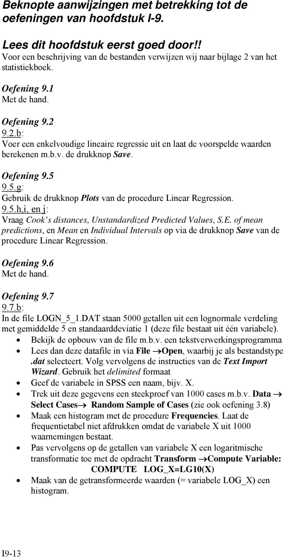 b.v. de drukknop Save. Oefening 9.5 9.5.g: Gebruik de drukknop Plots van de procedure Linear Regression. 9.5.h,i, en j: Vraag Cook s distances, Unstandardized Predicted Values, S.E.