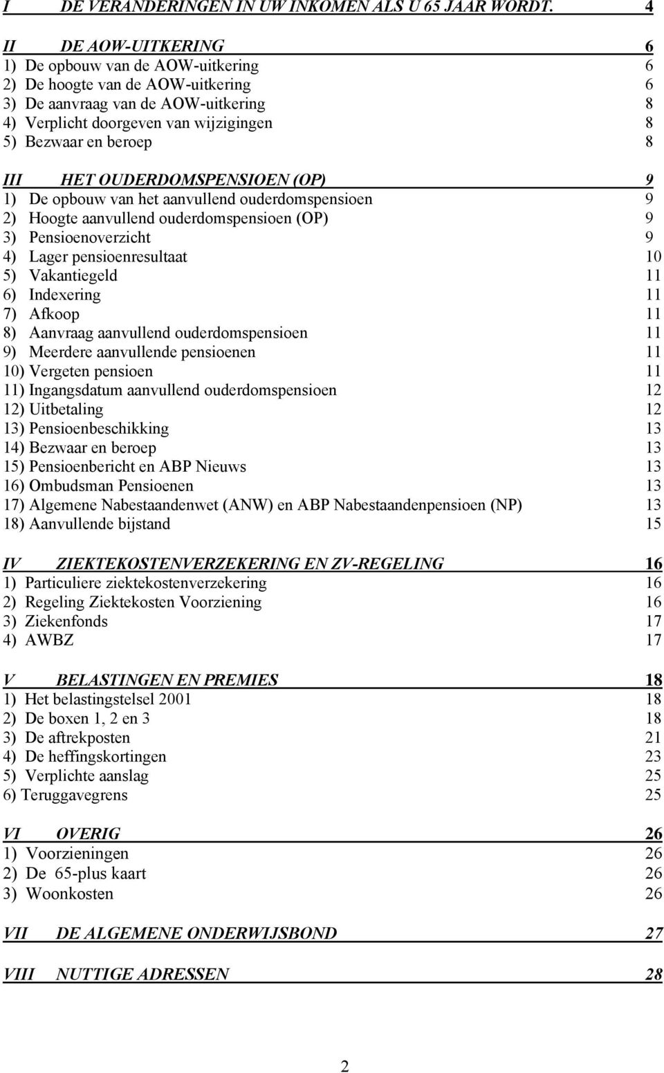 III HET OUDERDOMSPENSIOEN (OP) 9 1) De opbouw van het aanvullend ouderdomspensioen 9 2) Hoogte aanvullend ouderdomspensioen (OP) 9 3) Pensioenoverzicht 9 4) Lager pensioenresultaat 10 5) Vakantiegeld