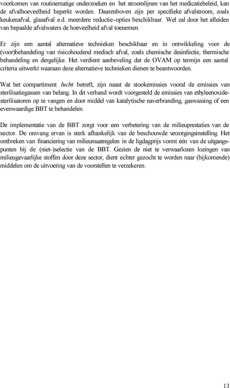 Er zijn een aantal alternatieve technieken beschikbaar en in ontwikkeling voor de (voor)behandeling van risicohoudend medisch afval, zoals chemische desinfectie, thermische behandeling en dergelijke.