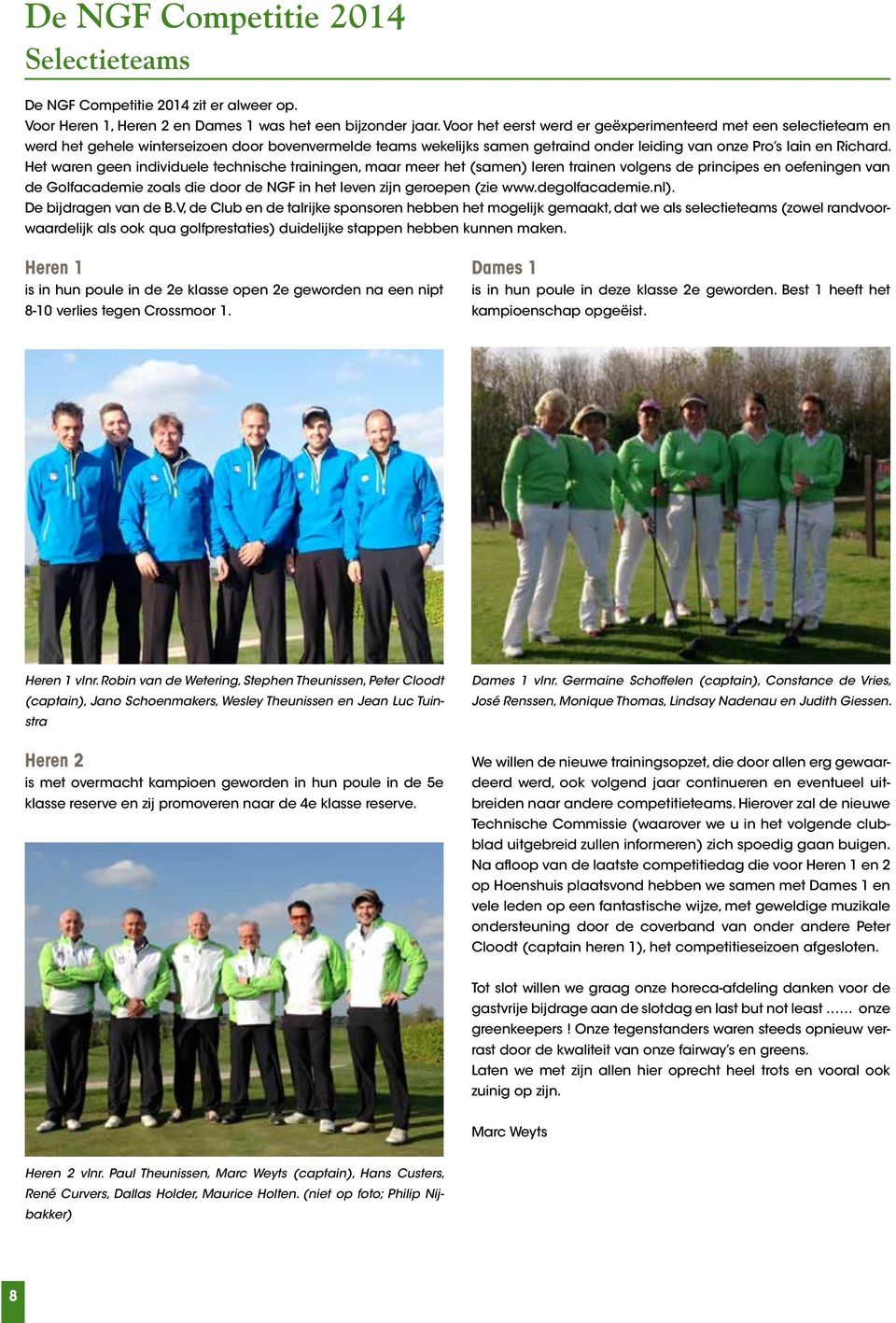 Het waren geen individuele technische trainingen, maar meer het (samen) leren trainen volgens de principes en oefeningen van de Golfacademie zoals die door de NGF in het leven zijn geroepen (zie www.