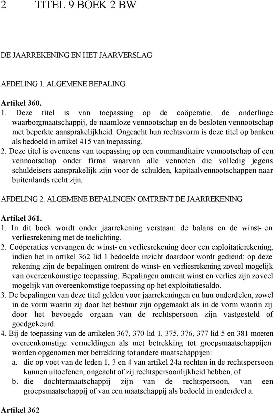 Deze titel is van toepassing op de coöperatie, de onderlinge waarborgmaatschappij, de naamloze vennootschap en de besloten vennootschap met beperkte aansprakelijkheid.