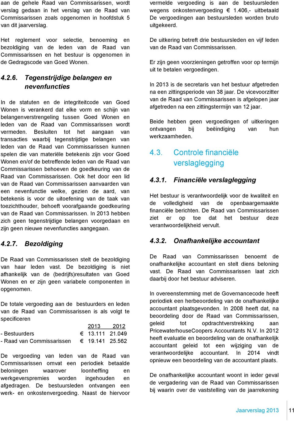 Tegenstrijdige belangen en nevenfuncties In de statuten en de integriteitcode van Goed Wonen is verankerd dat elke vorm en schijn van belangenverstrengeling tussen Goed Wonen en leden van de Raad van