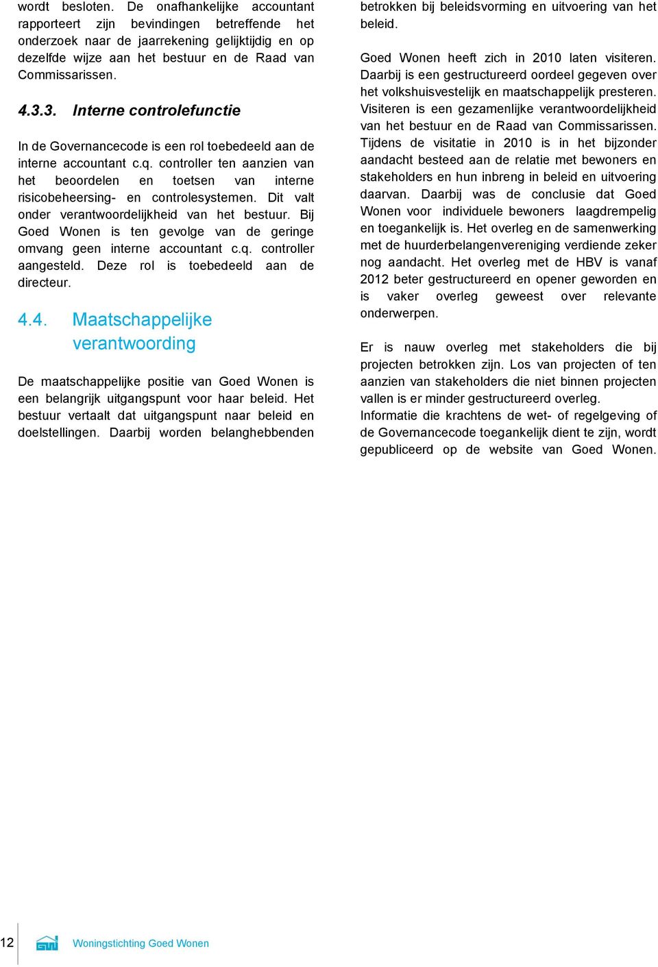 3. Interne controlefunctie In de Governancecode is een rol toebedeeld aan de interne accountant c.q.