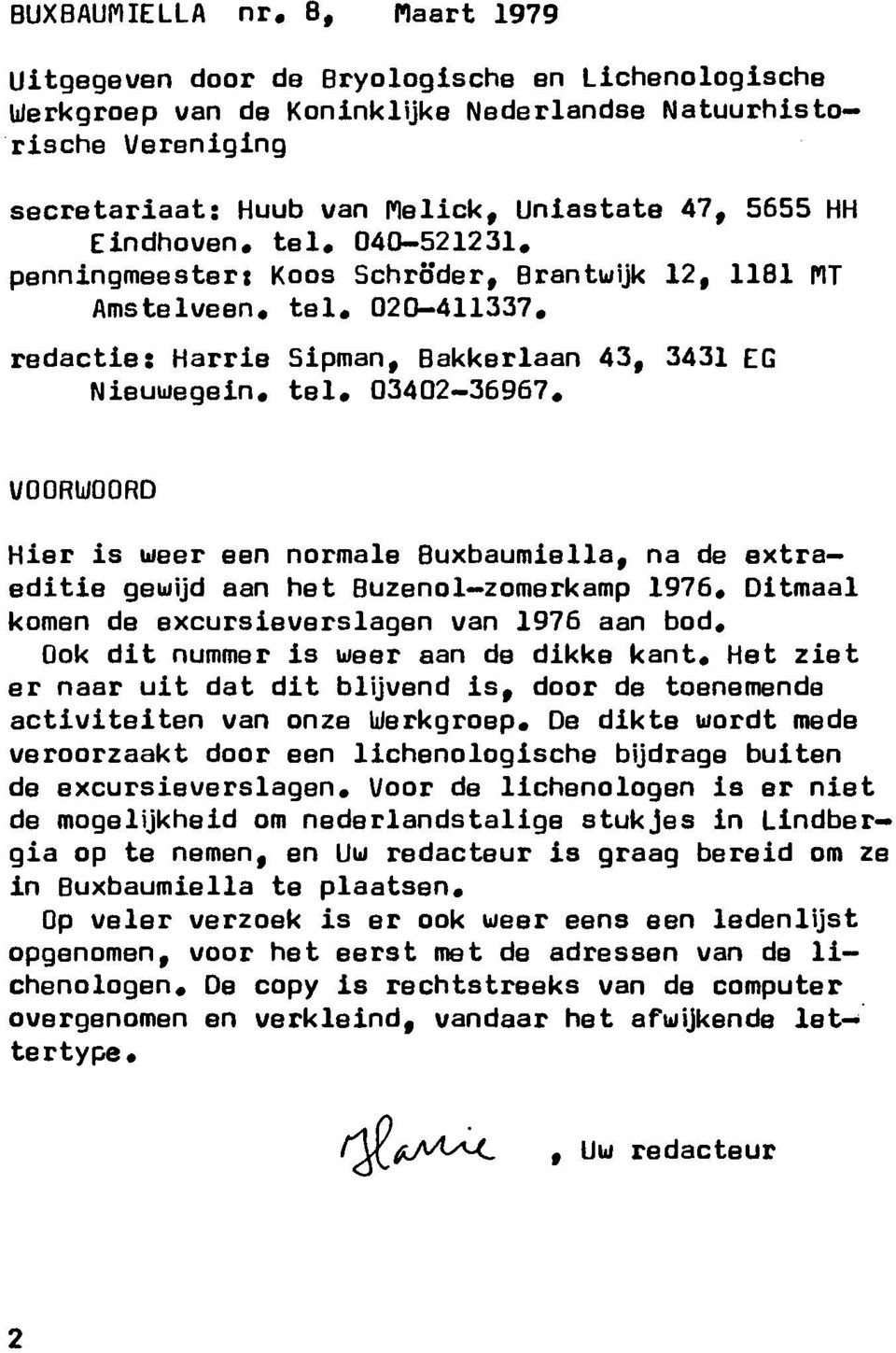 tel. 040 521231. penningmeester: Koos Schröder, Brantu/ijk 12, 1181 KT Amstelveen, tel. 020 411337. redactie: Harrie Sipman, Bakkerlaan 43, 3431 EG Nieuwegein. tel. 03402 36967.