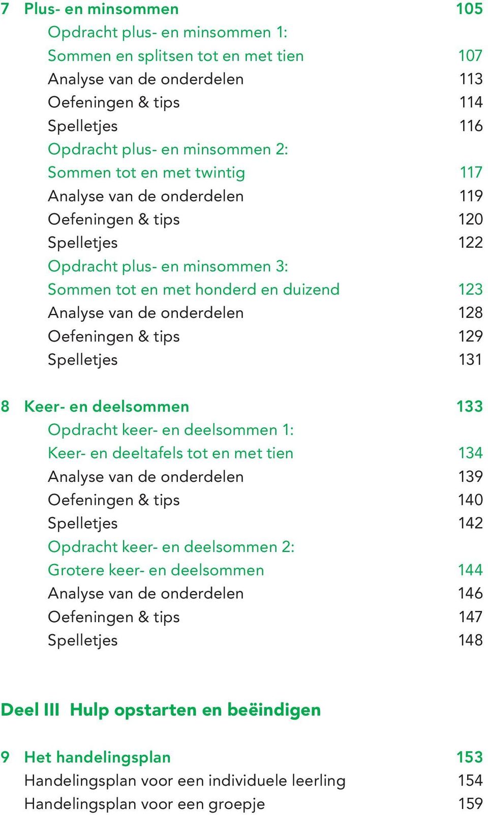 Oefeningen & tips 129 Spelletjes 131 8 Keer- en deelsommen 133 Opdracht keer- en deelsommen 1: Keer- en deeltafels tot en met tien 134 Analyse van de onderdelen 139 Oefeningen & tips 140 Spelletjes