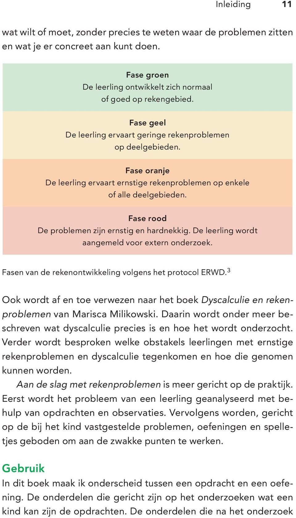 Fase rood De problemen zijn ernstig en hardnekkig. De leerling wordt aangemeld voor extern onderzoek. Fasen van de rekenontwikkeling volgens het protocol ERWD.