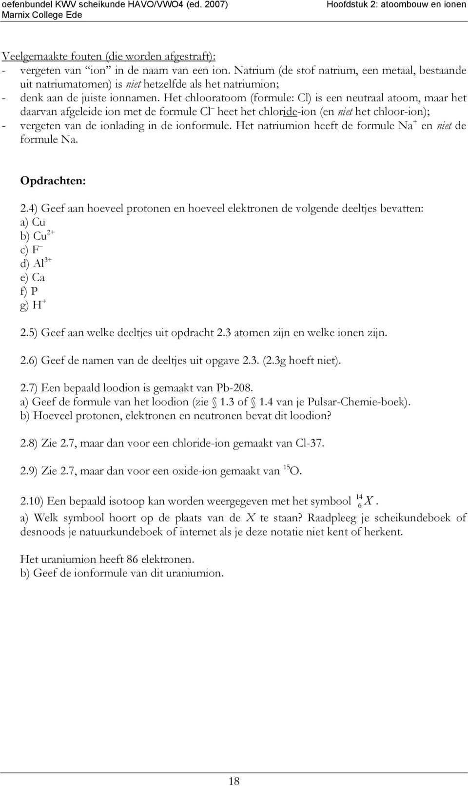 et chlooratoom (formule: l) is een neutraal atoom, maar het daarvan afgeleide ion met de formule l heet het chloride-ion (en niet het chloor-ion); - vergeten van de ionlading in de ionformule.