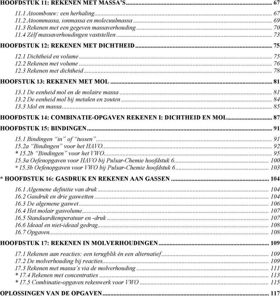 .. 78 OOFSTUK 13: REKENEN MET MOL... 81 13.1 De eenheid mol en de molaire massa... 81 13.2 De eenheid mol bij metalen en zouten... 84 13.3 Mol en massa.