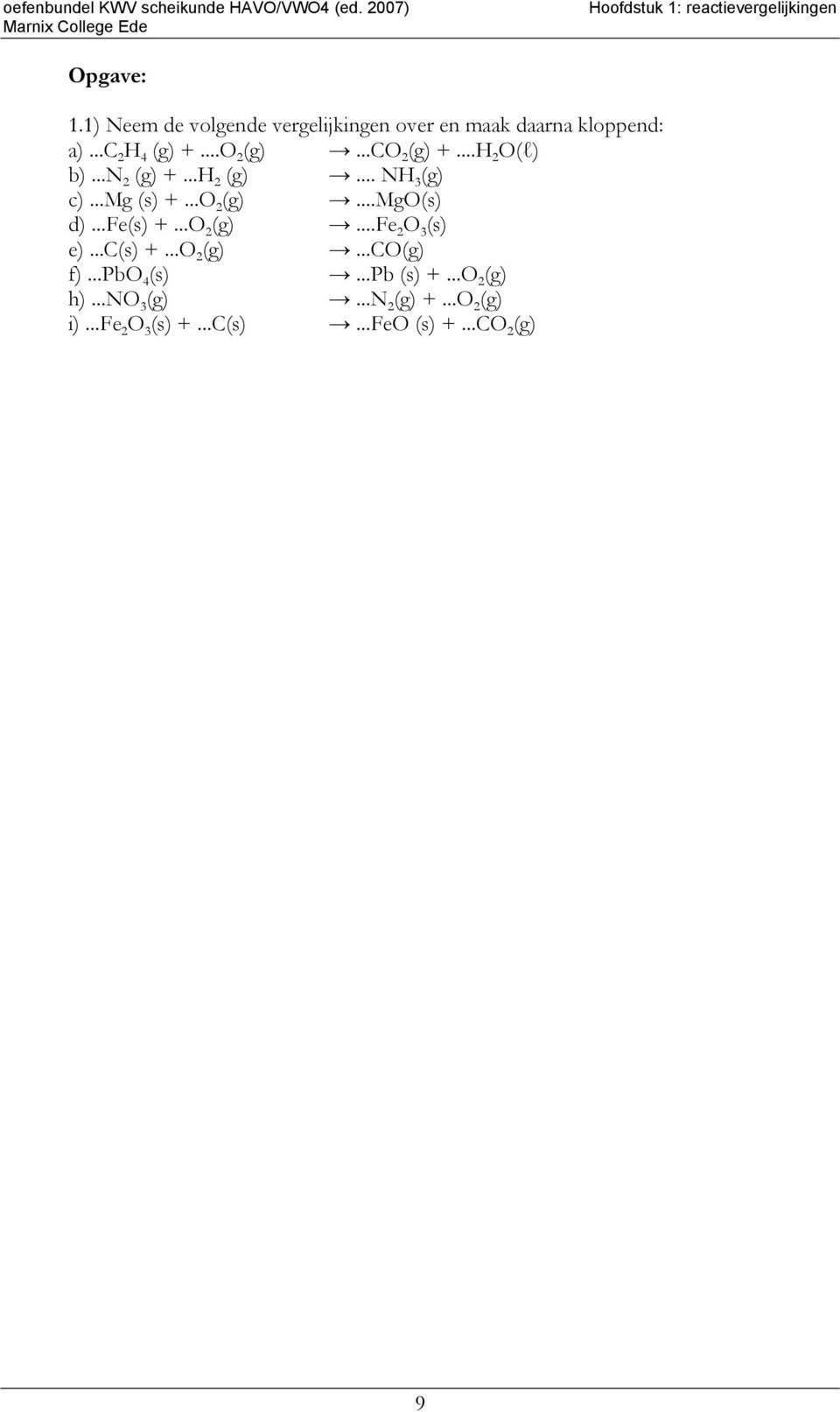 ..n 2 (g) +... 2 (g)... N 3 (g) c)...mg (s) +...O 2 (g)...mgo(s) d)...fe(s) +...O 2 (g)...fe 2 O 3 (s) e)...(s) +...O 2 (g)...o(g) f).