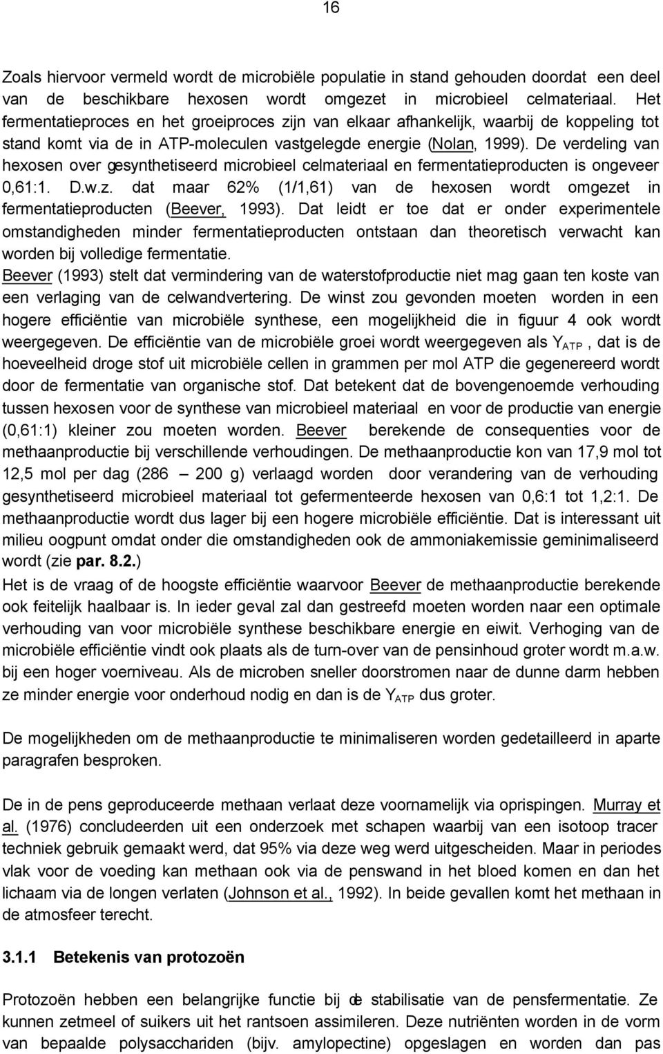 De verdeling van hexosen over gesynthetiseerd microbieel celmateriaal en fermentatieproducten is ongeveer 0,61:1. D.w.z.