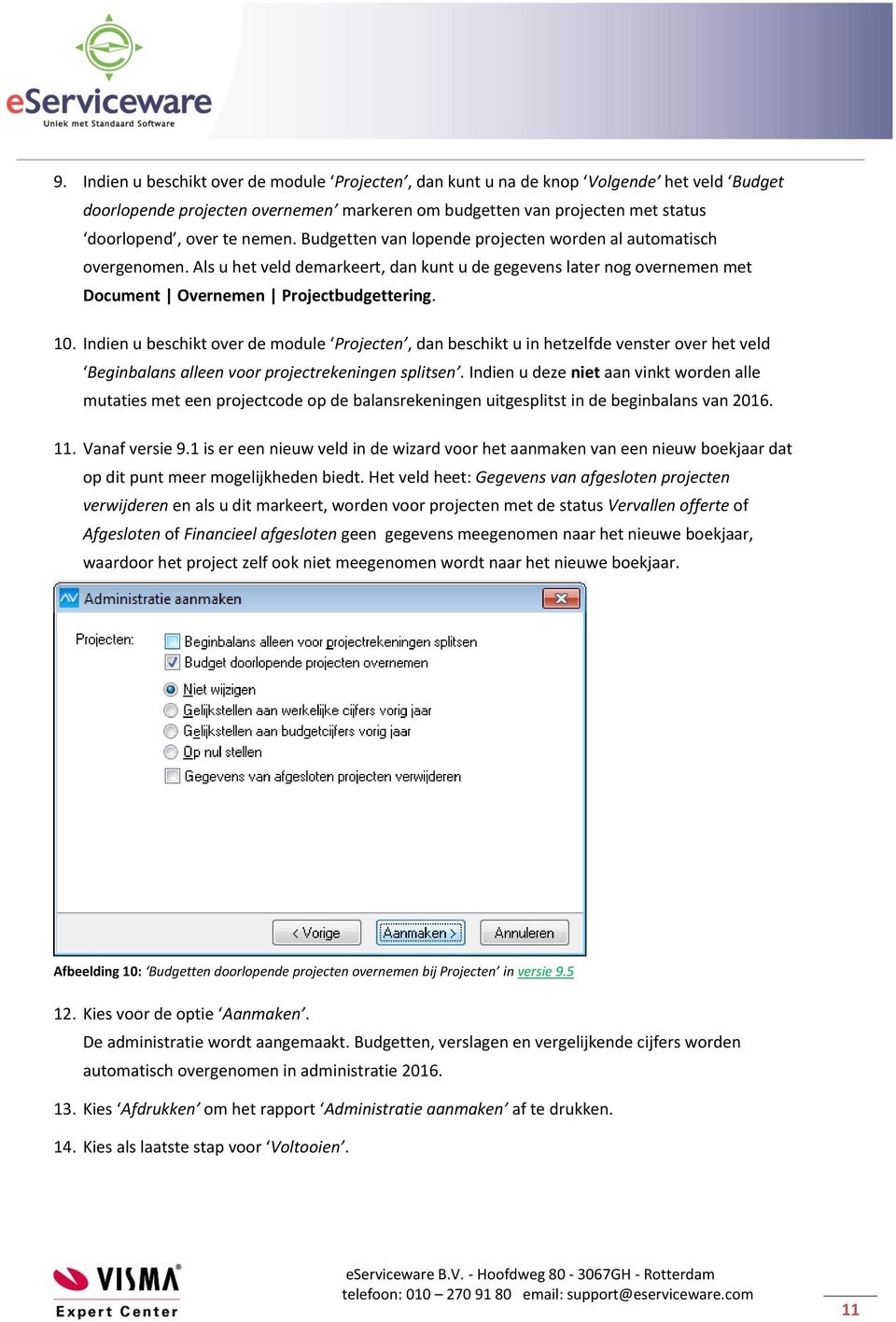 Indien u beschikt over de module Projecten, dan beschikt u in hetzelfde venster over het veld Beginbalans alleen voor projectrekeningen splitsen.