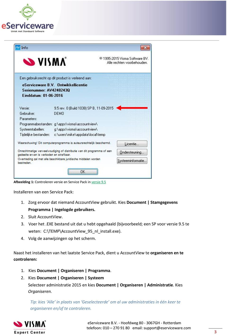 5 te weten: C:\TEMP\AccountView_95_nl_install.exe). 4. Volg de aanwijzingen op het scherm. Naast het installeren van het laatste Service Pack, dient u AccountView te organiseren en te controleren: 1.