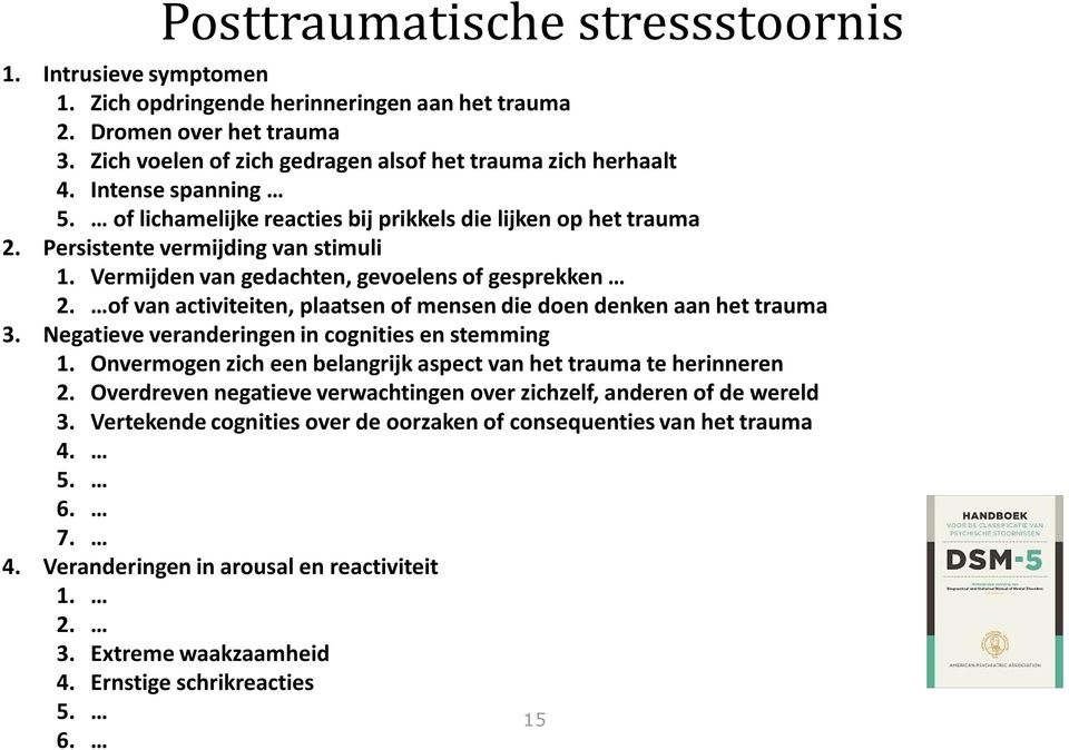 of van activiteiten, plaatsen of mensen die doen denken aan het trauma 3. Negatieve veranderingen in cognities en stemming 1. Onvermogen zich een belangrijk aspect van het trauma te herinneren 2.