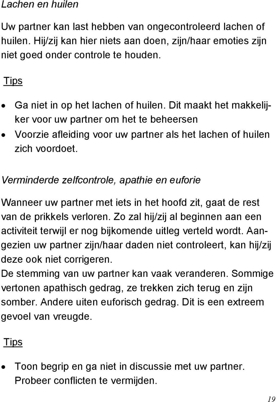 Verminderde zelfcontrole, apathie en euforie Wanneer uw partner met iets in het hoofd zit, gaat de rest van de prikkels verloren.