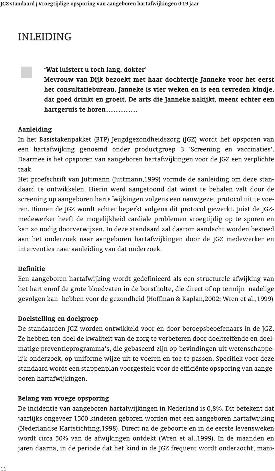 Aanleiding In het Basistakenpakket (BTP) Jeugdgezondheidszorg (JGZ) wordt het opsporen van een hartafwijking genoemd onder productgroep 3 Screening en vaccinaties.