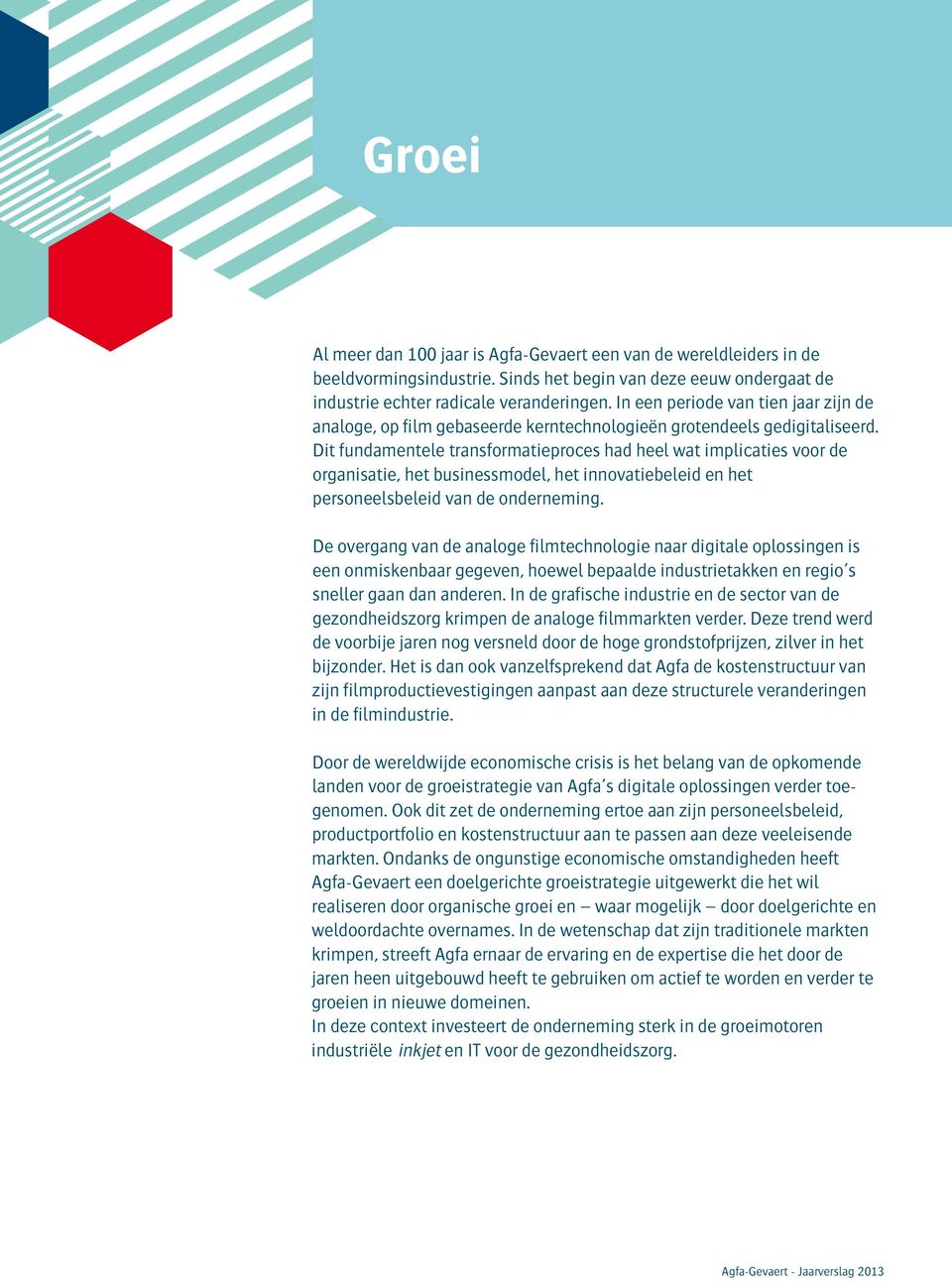 Dit fundamentele transformatieproces had heel wat implicaties voor de organisatie, het businessmodel, het innovatiebeleid en het personeelsbeleid van de onderneming.